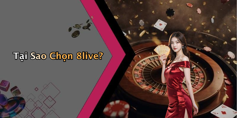 Tại Sao Chọn 8live?
