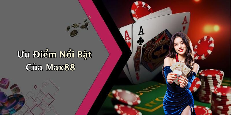 Ưu Điểm Nổi Bật Của Max88