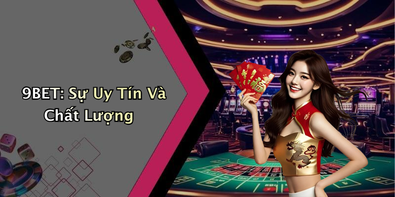 9BET: Sự Uy Tín Và Chất Lượng