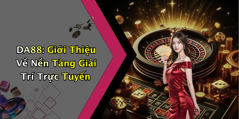 DA88: Giới Thiệu Về Nền Tảng Giải Trí Trực Tuyến