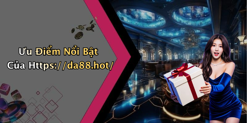 Ưu Điểm Nổi Bật Của Https://da88.hot/