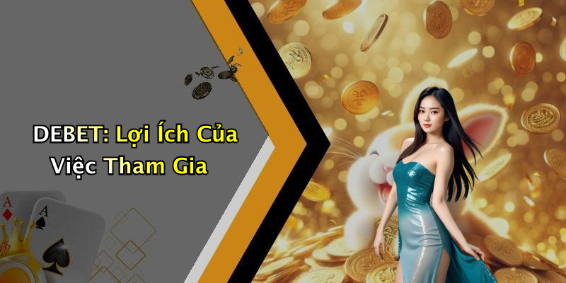 DEBET: Lợi Ích Của Việc Tham Gia