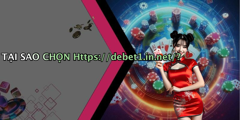 TẠI SAO CHỌN Https://debet1.in.net/?