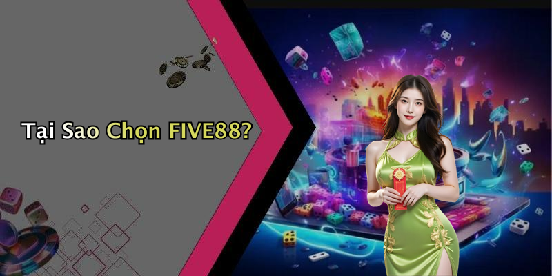 Tại Sao Chọn FIVE88?