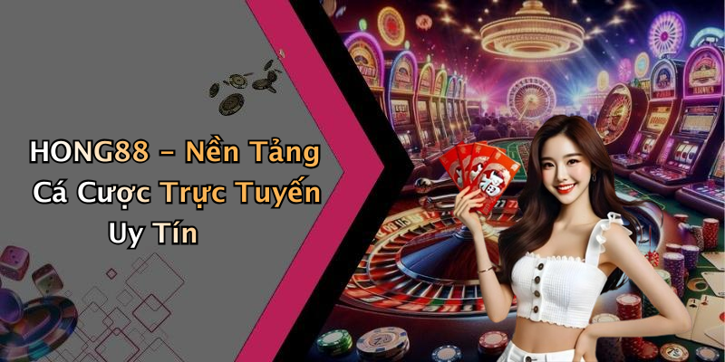 HONG88 - Nền Tảng Cá Cược Trực Tuyến Uy Tín
