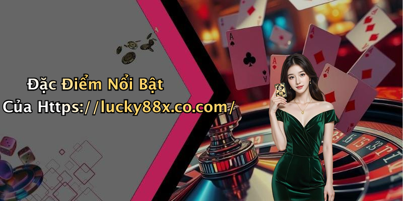 Đặc Điểm Nổi Bật Của Https://lucky88x.co.com/