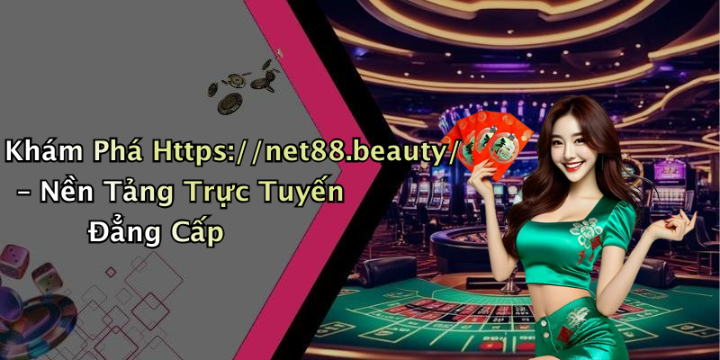 Khám Phá Https://net88.beauty/ – Nền Tảng Trực Tuyến Đẳng Cấp