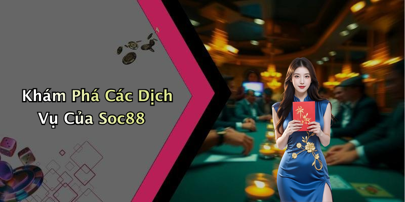 Khám Phá Các Dịch Vụ Của Soc88