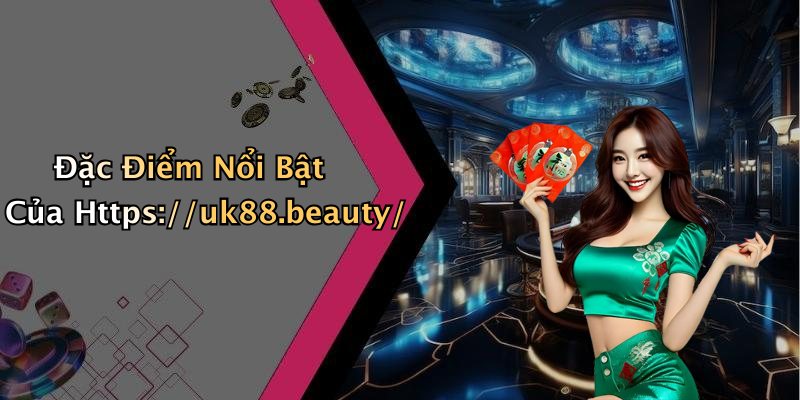 Đặc Điểm Nổi Bật Của Https://uk88.beauty/